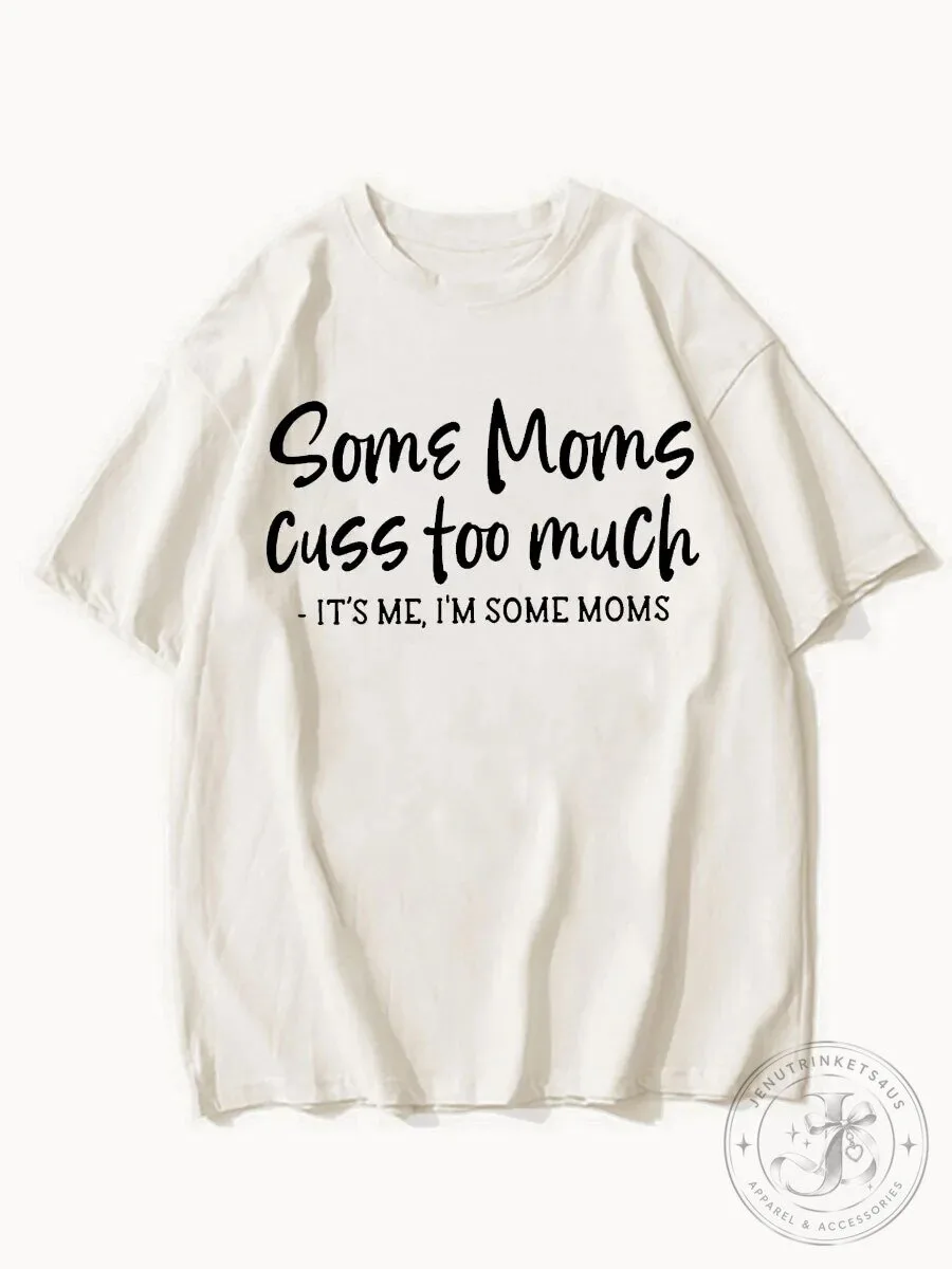 Funny Some Moms Cuss Too Much It's Me I'm Some Moms T-Shirt